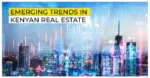 Emerging Trends in Kenyan Real Estate